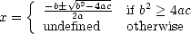     { -b V~ b2-4ac if b2 > 4ac
x =   unde2fianed   otherwise
